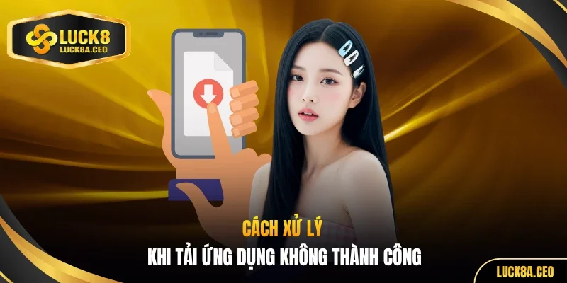 Cách xử lý khi tải ứng dụng không thành công